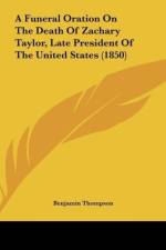 A Funeral Oration On The Death Of Zachary Taylor, Late President Of The United States (1850) af Benjamin Thompson
