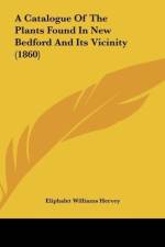A Catalogue Of The Plants Found In New Bedford And Its Vicinity (1860) af Eliphalet Williams Hervey