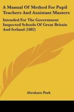 A Manual Of Method For Pupil Teachers And Assistant Masters af Abraham Park