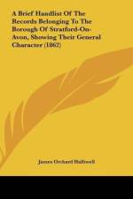 A Brief Handlist Of The Records Belonging To The Borough Of Stratford-On-Avon, Showing Their General Character (1862) af James Orchard Halliwell