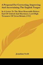 A Proposal For Correcting, Improving And Ascertaining The English Tongue af Jonathan Swift