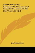 A Brief History And Description Of The Conventual And Cathedral Church Of The Holy Trinity, Ely (1848) af John William Hewett