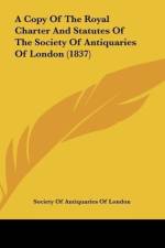 A Copy Of The Royal Charter And Statutes Of The Society Of Antiquaries Of London (1837) af Society of Antiquaries of London