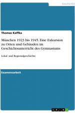 München 1923 bis 1945. Eine Exkursion zu Orten und Gebäuden im Geschichtsunterricht des Gymnasiums af Thomas Kaffka