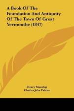 A Book Of The Foundation And Antiquity Of The Town Of Great Yermouthe (1847) af Henry Manship