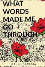 WHAT WORDS MADE ME GO THROUGH af Aasmi Saxena