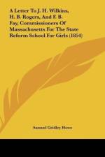A Letter To J. H. Wilkins, H. B. Rogers, And F. B. Fay, Commissioners Of Massachusetts For The State Reform School For Girls (1854) af Samuel Gridley Howe