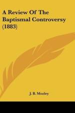 A Review Of The Baptismal Controversy (1883) af J. B. Mozley