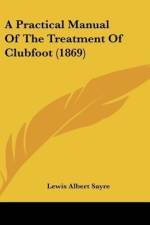A Practical Manual Of The Treatment Of Clubfoot (1869) af Lewis Albert Sayre