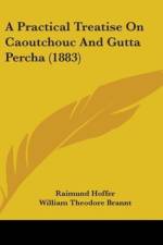 A Practical Treatise On Caoutchouc And Gutta Percha (1883) af Raimund Hoffer