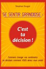 SE SENTIR GRANDIOSE : C'est ta décision ! af Stephan Szugat