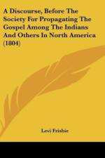A Discourse, Before The Society For Propagating The Gospel Among The Indians And Others In North America (1804) af Levi Frisbie