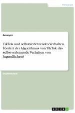 TikTok und selbstverletzendes Verhalten. Fördert der Algorithmus von TikTok das selbstverletzende Verhalten von Jugendlichen? af Anonym