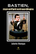 Bastien, mon enfant extraordinaire af Juliette Monique