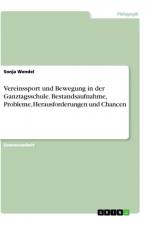 Vereinssport und Bewegung in der Ganztagsschule. Bestandsaufnahme, Probleme, Herausforderungen und Chancen af Sonja Wendel