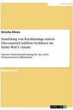 Ermittlung von Kreditratings mittels Discounted-Cashflow-Verfahren im Entity-WACC-Ansatz af Grischa Klawe