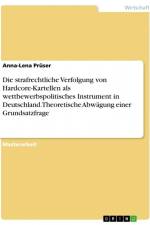 Die strafrechtliche Verfolgung von Hardcore-Kartellen als wettbewerbspolitisches Instrument in Deutschland. Theoretische Abwägung einer Grundsatzfrage af Anna-Lena Prüser