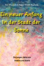 Ein neuer Anfang in der Stadt der Sonne - Tauche ab in eine spirituelle Fiktion und lerne uralte Philosophien und Weisheiten kennen, die auf Sanskrit Texten basieren. af Jaspal Dinesh Bhaskara