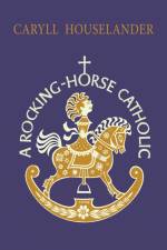 A Rocking-Horse Catholic af Caryll Houselander