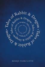 Tales of Rabbit and Dragon af Marji Faircloth