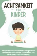 Achtsamkeit für Kinder: Wie Sie Ihr Kind mit Achtsamkeitstraining und Bewusstseinsübungen zu einem dankbaren, gelassenen und selbstbewussten Menschen erziehen - inkl. Meditation af Marieke Buschmann