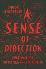 A Sense of Direction: Pilgrimage for the Restless and the Hopeful af Gideon Lewis-Kraus