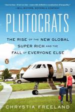 Plutocrats: The Rise of the New Global Super-Rich and the Fall of Everyone Else af Chrystia Freeland