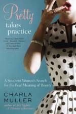 Pretty Takes Practice: A Southern Woman's Search for the Real Meaning of Beauty af Charla Muller