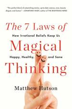 The 7 Laws of Magical Thinking: How Irrational Beliefs Keep Us Happy, Healthy, and Sane af Matthew Hutson