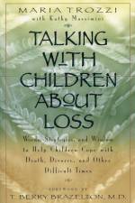 Talking with Children About Loss: Words, Strategies, and Wisdom to Help Children Cope with Death, Divorce, and af Maria Trozzi