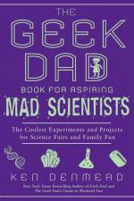 The Geek Dad Book for Aspiring Mad Scientists af Ken Denmead