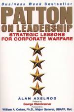 Patton on Leadership: Strategic Lessons for Corporate Warfare af Alan Axelrod