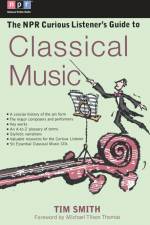 The NPR Curious Listener's Guide to Classical Music af Timothy K Smith