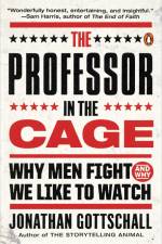 The Professor in the Cage: Why Men Fight and Why We Like to Watch af Jonathan Gottschall
