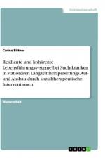 Resiliente und kohärente Lebensführungssysteme bei Suchtkranken in stationären Langzeittherapiesettings. Auf- und Ausbau durch sozialtherapeutische Interventionen af Carina Bittner