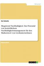 Megatrend Nachhaltigkeit. Das Potenzial von betrieblichem Nachhaltigkeitsmanagement für den Markenwert von Großunternehmen af Kai Schmitz