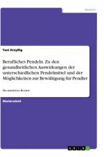 Berufliches Pendeln. Zu den gesundheitlichen Auswirkungen der unterschiedlichen Pendelmittel und der Möglichkeiten zur Bewältigung für Pendler af Toni Kreyßig