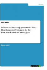 Influencer Marketing jenseits der 50+. Handlungsempfehlungen für die Kommunikation mit Best Agern af Julia Meier
