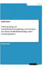 Untersuchung zur Social-Media-Vermarktung von Vereinen der Frauen-Fußball-Bundesliga unter Genderaspekten af Cedrik Kaiser