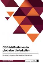 CSR-Maßnahmen in globalen Lieferketten. Die ethische Verantwortung deutscher Unternehmen af Anonym