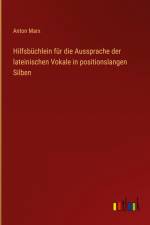 Hilfsbüchlein für die Aussprache der lateinischen Vokale in positionslangen Silben af Anton Marx
