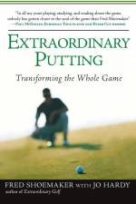 Extraordinary Putting: Transforming the Whole Game af Fred Shoemaker