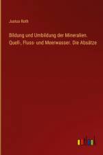 Bildung und Umbildung der Mineralien. Quell-, Fluss- und Meerwasser. Die Absätze af Justus Roth