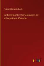 Die Bienenzucht in Strohwohnungen mit unbeweglichem Wabenbau af Ferdinand Benjamin Busch