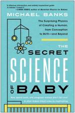 The Secret Science of Baby: The Surprising Physics of Creating a Human, from Conception to Birth--And Beyond af Michael Banks