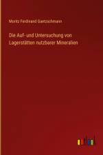 Die Auf- und Untersuchung von Lagerstätten nutzbarer Mineralien af Moritz Ferdinand Gaetzschmann
