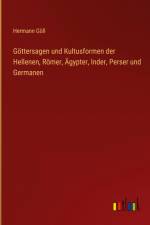 Göttersagen und Kultusformen der Hellenen, Römer, Ägypter, Inder, Perser und Germanen af Hermann Goll