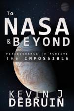 TO NASA and BEYOND af Kevin J DeBruin