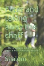 Filter and taking away the chaff: ''The important of filter in the physical and spiritual perspective af Shalom