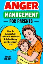 Anger Management for Parents - How to Successfully Deal with Emotions & Raise Happy and Confident Kids af Susan Malcom